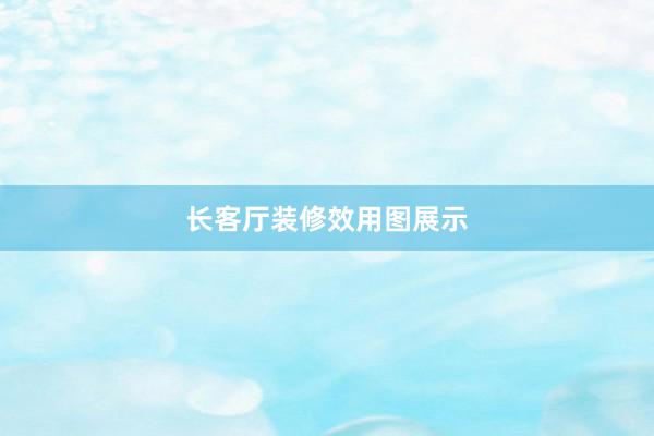 长客厅装修效用图展示